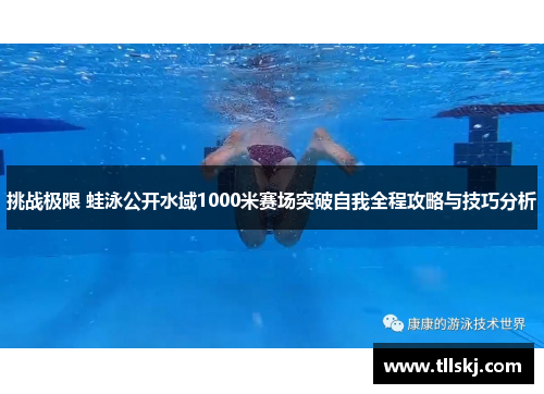 挑战极限 蛙泳公开水域1000米赛场突破自我全程攻略与技巧分析